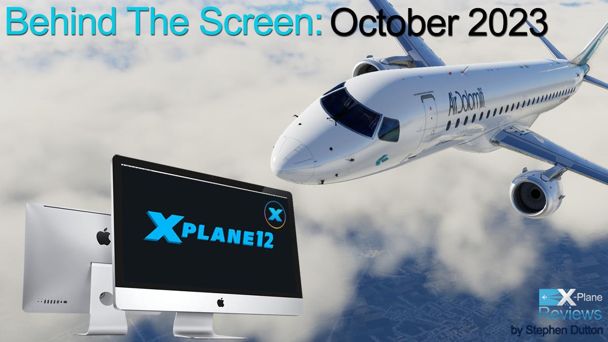 Behind the Screen : October 2023 - Behind The Screen - X-Plane Reviews